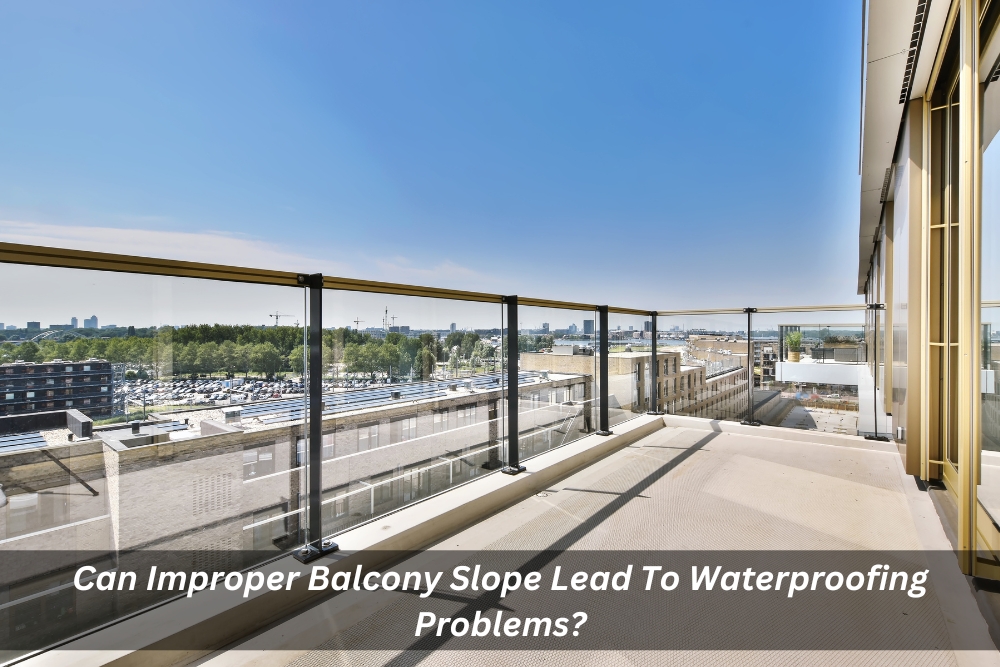 Image presents Can Improper Balcony Slope Lead To Waterproofing Problems