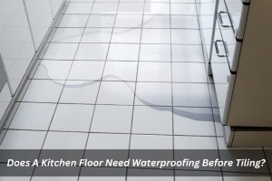 Image presents Does A Kitchen Floor Need Waterproofing Before Tiling