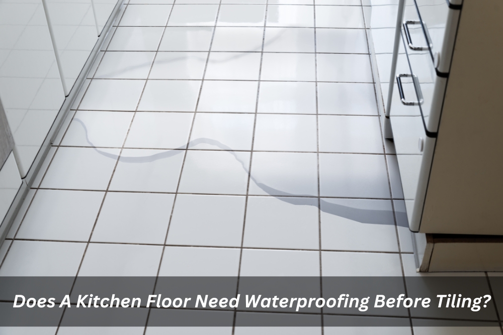 Image presents Does A Kitchen Floor Need Waterproofing Before Tiling